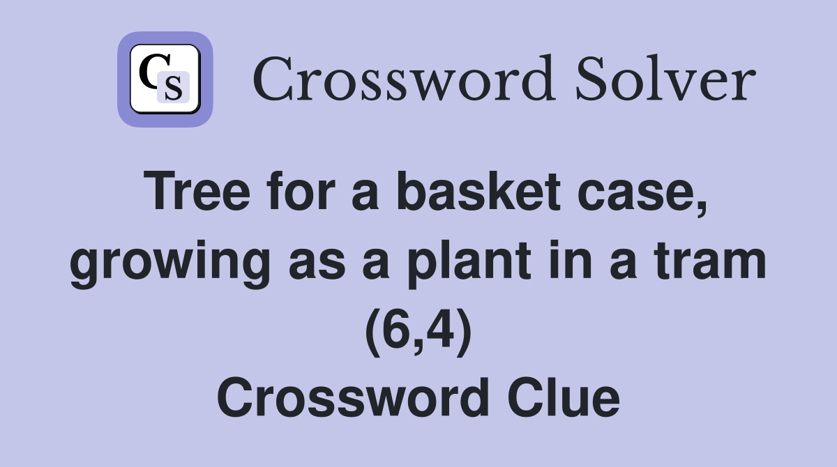 Tree for a basket case, growing as a plant in a tram (6,4) Crossword